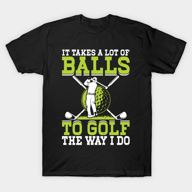 It Takes A Lot Of Balls To Golf The Way I Do T Shirt For Women Men T-Shirt by Pretr=ty